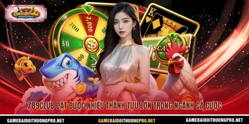 789club đạt được nhiều thành tựu lớn trong ngành cá cược