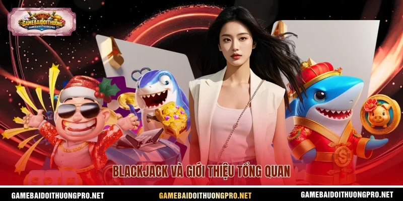 Blackjack và giới thiệu tổng quan