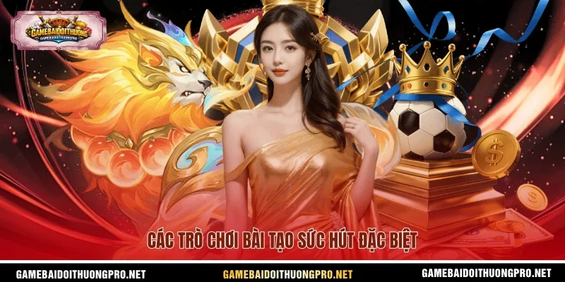 Các trò chơi bài tạo sức hút đặc biệt.