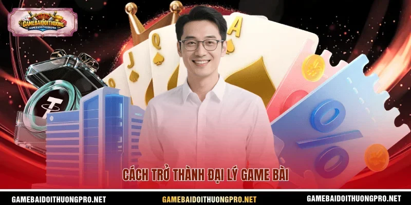 Cách trở thành đại lý Game bài