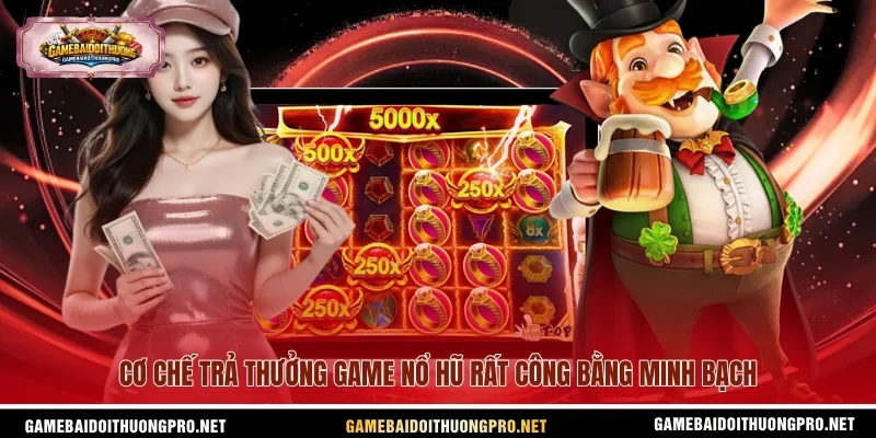 Cơ chế trả thưởng game nổ hũ rất công bằng minh bạch