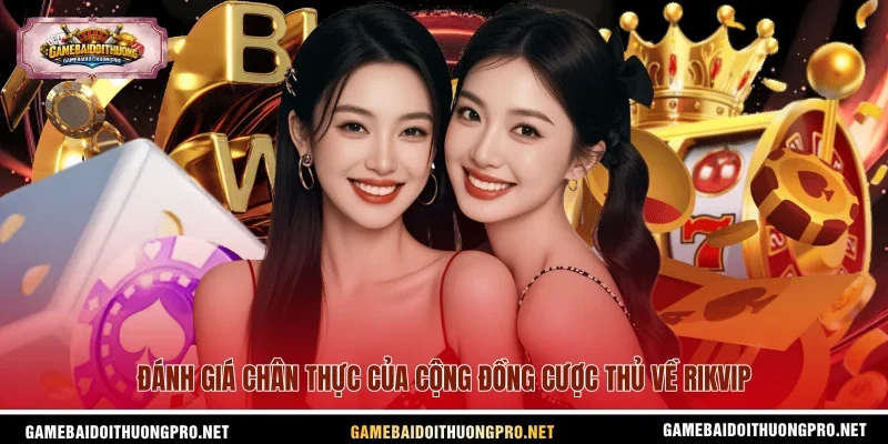 Đánh giá chân thực của cộng đồng cược thủ về Rikvip