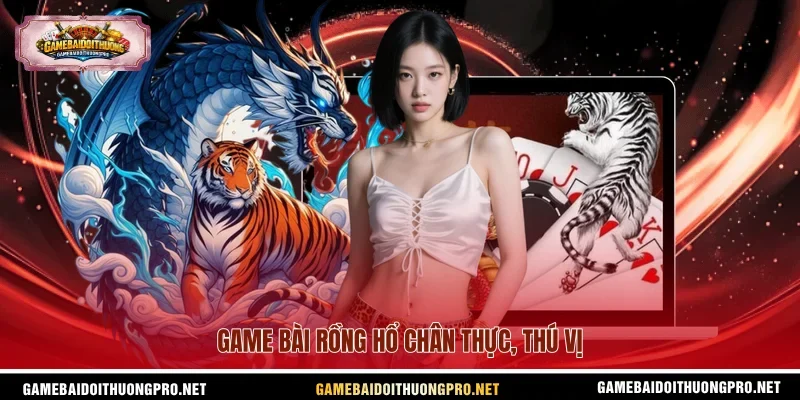 Game bài Rồng Hổ chân thực, thú vị.