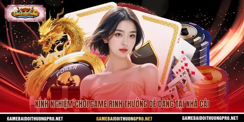 Kinh nghiệm chơi game rinh thưởng dễ dàng tại nhà cái.