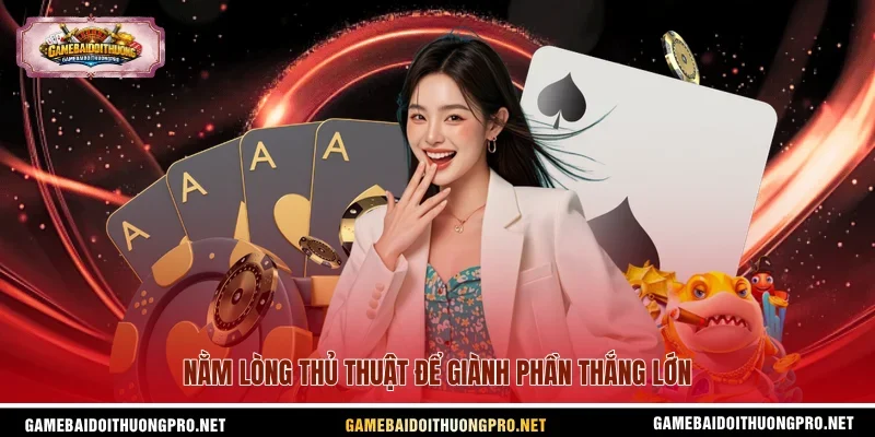 Nằm lòng thủ thuật để giành phần thắng lớn