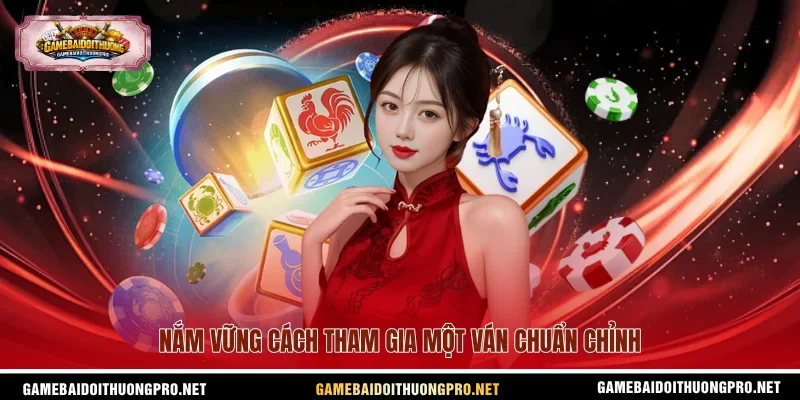 Nắm vững cách tham gia một ván chuẩn chỉnh