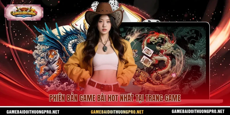 Phiên bản game bài hot nhất tại trang game.