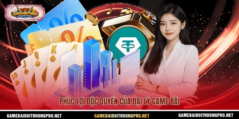 Phúc lợi độc quyền của đại lý Game bài