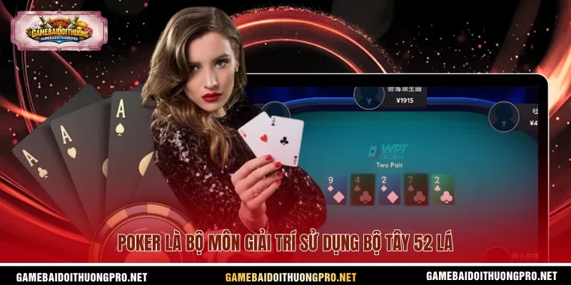 Poker là bộ môn giải trí sử dụng bộ Tây 52 lá