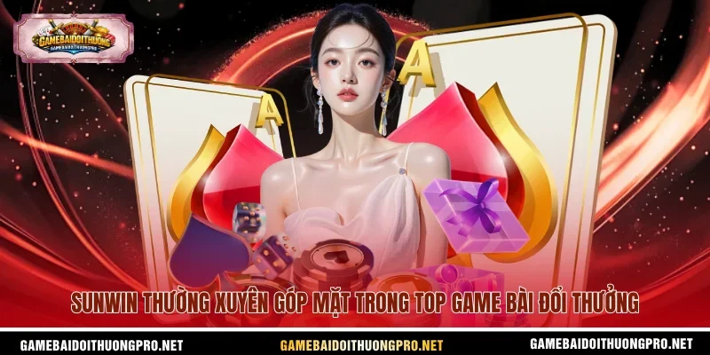 Sunwin thường xuyên góp mặt trong top game bài đổi thưởng