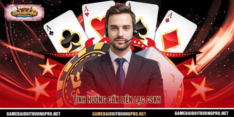 Tình huống cần liên lạc CSKH