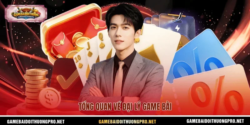 Tổng quan về đại lý Game bài
