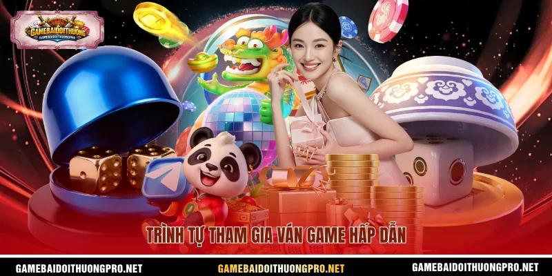 Trình tự tham gia ván game hấp dẫn