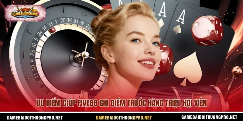 Ưu điểm giúp Five88 ghi điểm trước hàng triệu hội viên